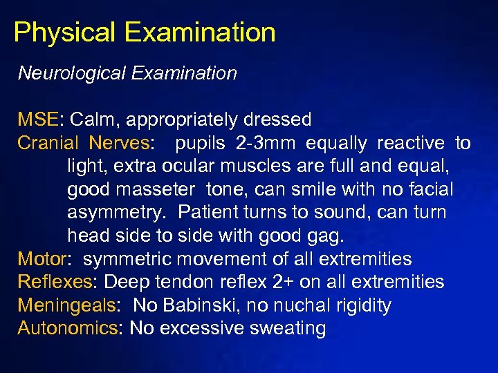 Physical Examination Neurological Examination MSE: Calm, appropriately dressed Cranial Nerves: pupils 2 -3 mm