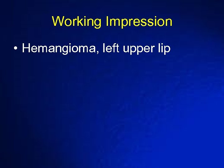 Working Impression • Hemangioma, left upper lip 