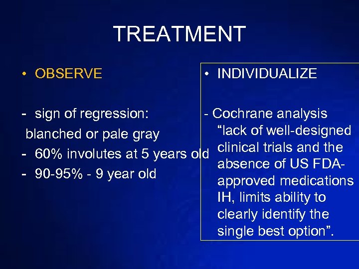 TREATMENT • OBSERVE • INDIVIDUALIZE - sign of regression: - Cochrane analysis “lack of