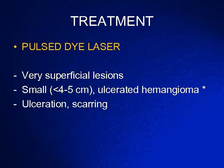 TREATMENT • PULSED DYE LASER - Very superficial lesions - Small (<4 -5 cm),