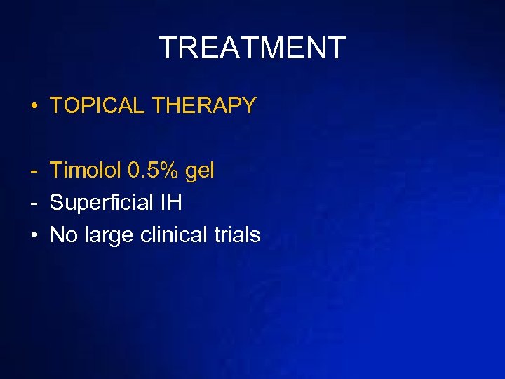 TREATMENT • TOPICAL THERAPY - Timolol 0. 5% gel - Superficial IH • No