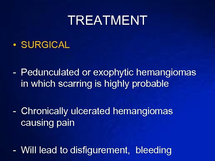 TREATMENT • SURGICAL - Pedunculated or exophytic hemangiomas in which scarring is highly probable