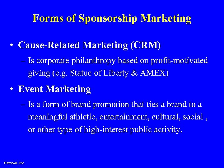 Forms of Sponsorship Marketing • Cause-Related Marketing (CRM) – Is corporate philanthropy based on