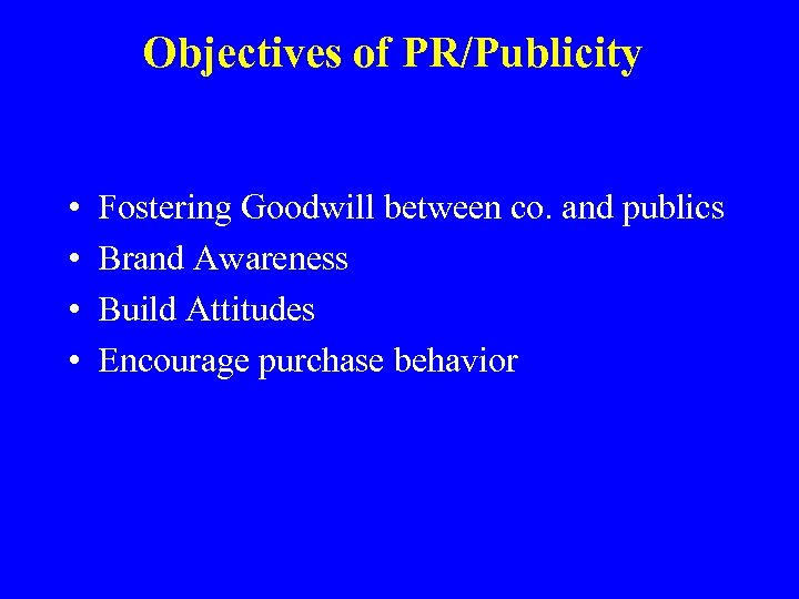 Objectives of PR/Publicity • • Fostering Goodwill between co. and publics Brand Awareness Build
