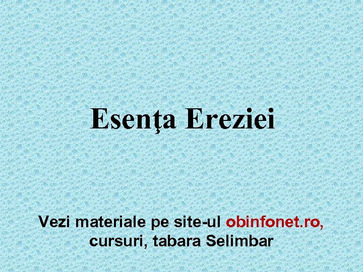 Esenţa Ereziei Vezi materiale pe site-ul obinfonet. ro, cursuri, tabara Selimbar 