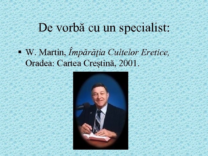 De vorbă cu un specialist: § W. Martin, Împărăţia Cultelor Eretice, Oradea: Cartea Creştină,