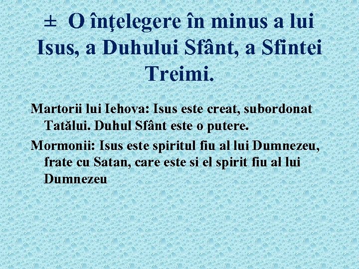 ± O înţelegere în minus a lui Isus, a Duhului Sfânt, a Sfintei Treimi.