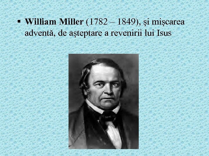 § William Miller (1782 – 1849), şi mişcarea adventă, de aşteptare a revenirii lui