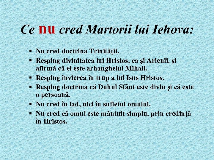 Ce nu cred Martorii lui Iehova: § Nu cred doctrina Trinităţii. § Resping divinitatea