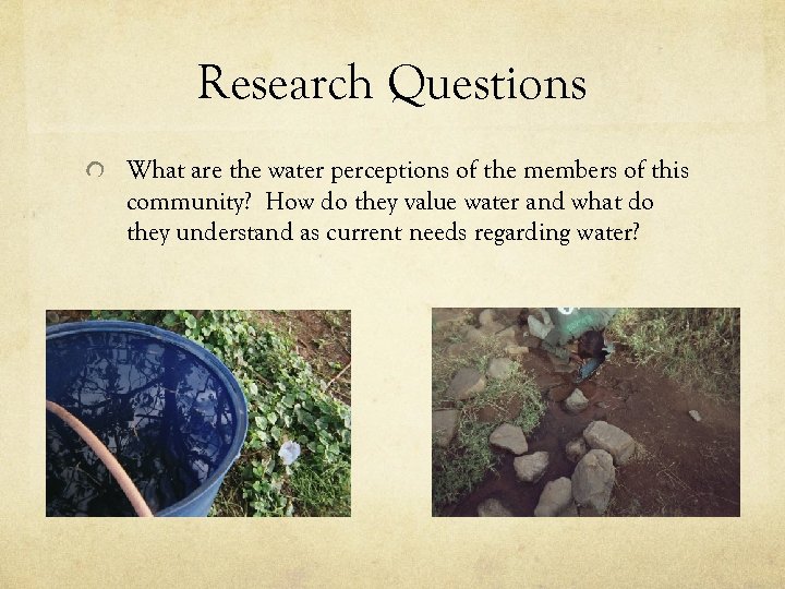 Research Questions What are the water perceptions of the members of this community? How