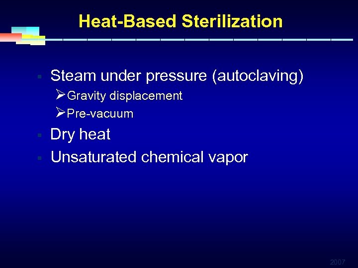 Heat-Based Sterilization § § § Steam under pressure (autoclaving) ØGravity displacement ØPre-vacuum Dry heat