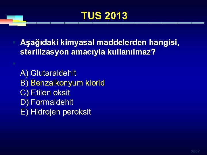 TUS 2013 § Aşağıdaki kimyasal maddelerden hangisi, sterilizasyon amacıyla kullanılmaz? § A) Glutaraldehit B)