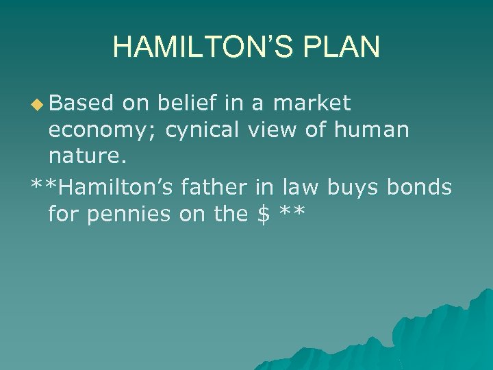 HAMILTON’S PLAN u Based on belief in a market economy; cynical view of human