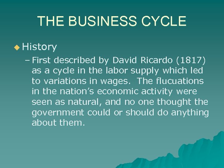 THE BUSINESS CYCLE u History – First described by David Ricardo (1817) as a