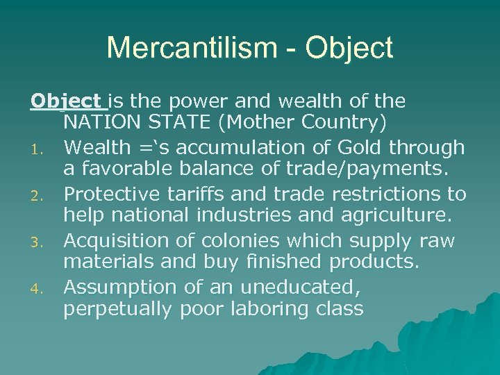 Mercantilism - Object is the power and wealth of the NATION STATE (Mother Country)