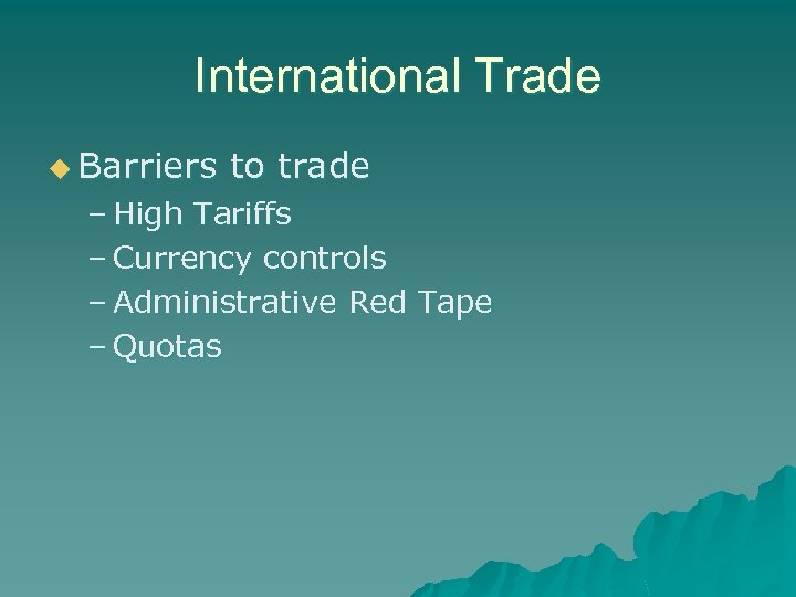 International Trade u Barriers to trade – High Tariffs – Currency controls – Administrative