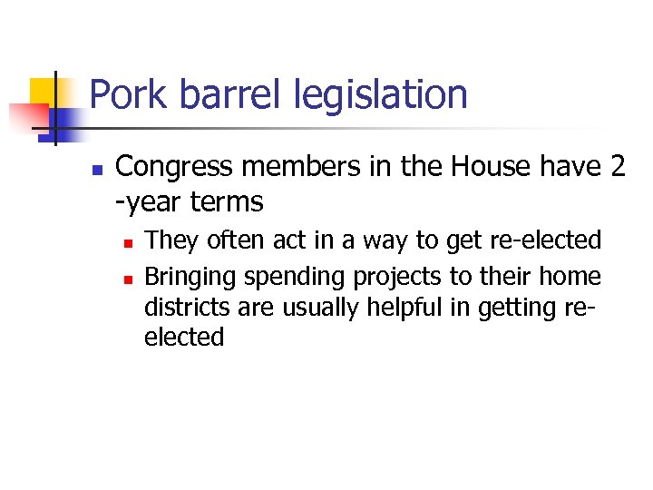Pork barrel legislation n Congress members in the House have 2 -year terms n