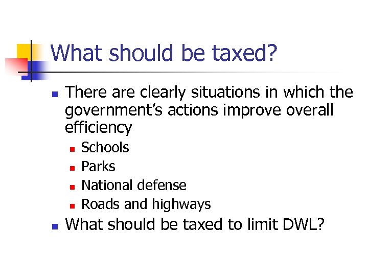 What should be taxed? n There are clearly situations in which the government’s actions