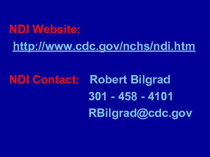NDI Website: http: //www. cdc. gov/nchs/ndi. htm NDI Contact: Robert Bilgrad 301 - 458