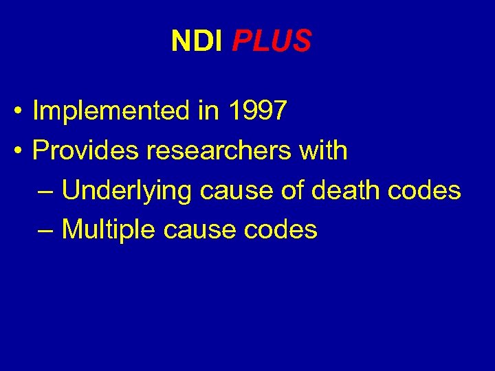 NDI PLUS • Implemented in 1997 • Provides researchers with – Underlying cause of