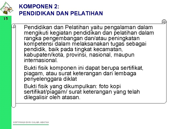 15 KOMPONEN 2: PENDIDIKAN DAN PELATIHAN • Pendidikan dan Pelatihan yaitu pengalaman dalam mengikuti