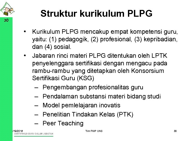 Struktur kurikulum PLPG 30 • Kurikulum PLPG mencakup empat kompetensi guru, yaitu: (1) pedagogik,