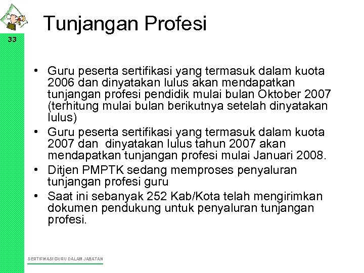 33 Tunjangan Profesi • Guru peserta sertifikasi yang termasuk dalam kuota 2006 dan dinyatakan