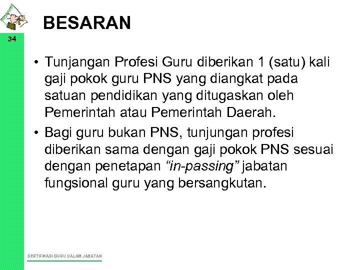 BESARAN 34 • Tunjangan Profesi Guru diberikan 1 (satu) kali gaji pokok guru PNS