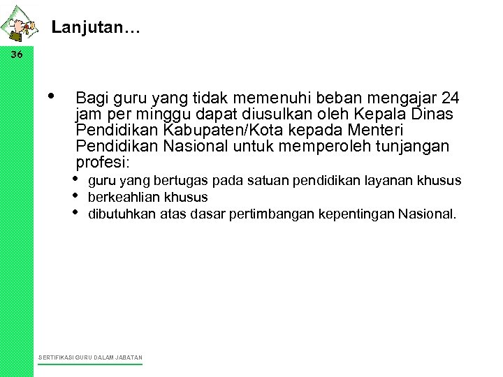 Lanjutan… 36 • Bagi guru yang tidak memenuhi beban mengajar 24 jam per minggu