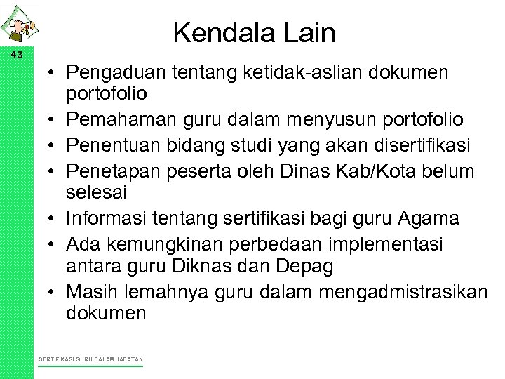 43 Kendala Lain • Pengaduan tentang ketidak-aslian dokumen portofolio • Pemahaman guru dalam menyusun