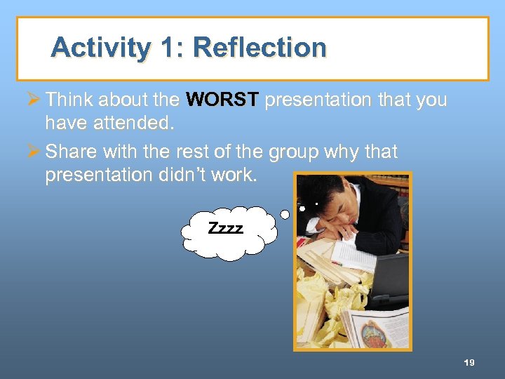 Activity 1: Reflection Ø Think about the WORST presentation that you have attended. Ø