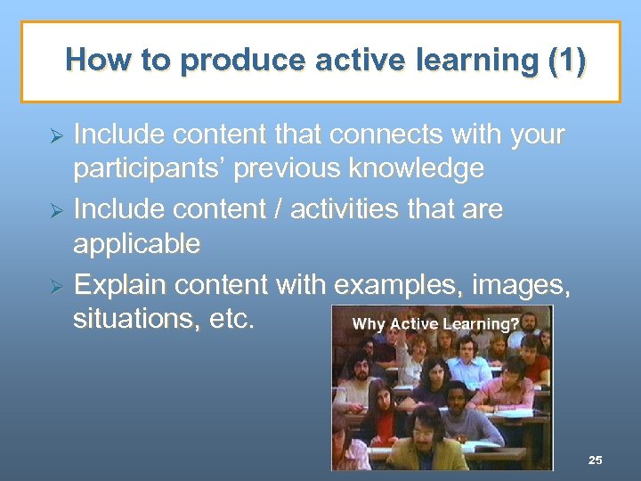 How to produce active learning (1) Include content that connects with your participants’ previous