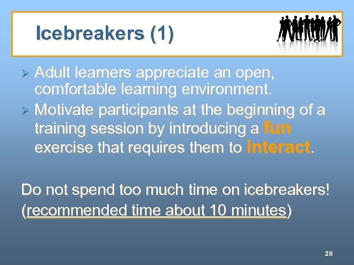 Icebreakers (1) Adult learners appreciate an open, comfortable learning environment. Ø Motivate participants at