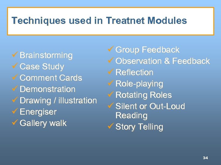 Techniques used in Treatnet Modules ü Brainstorming ü Case Study ü Comment Cards ü