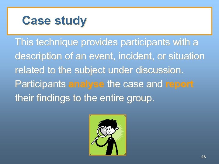 Case study This technique provides participants with a description of an event, incident, or