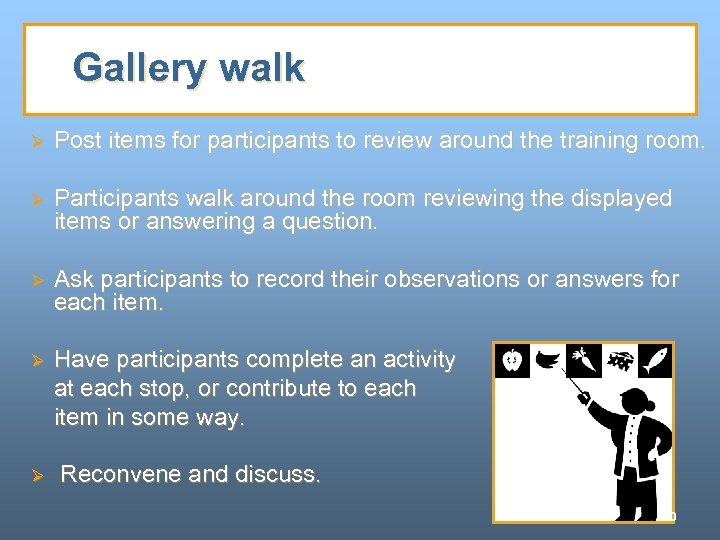 Gallery walk Ø Post items for participants to review around the training room. Ø