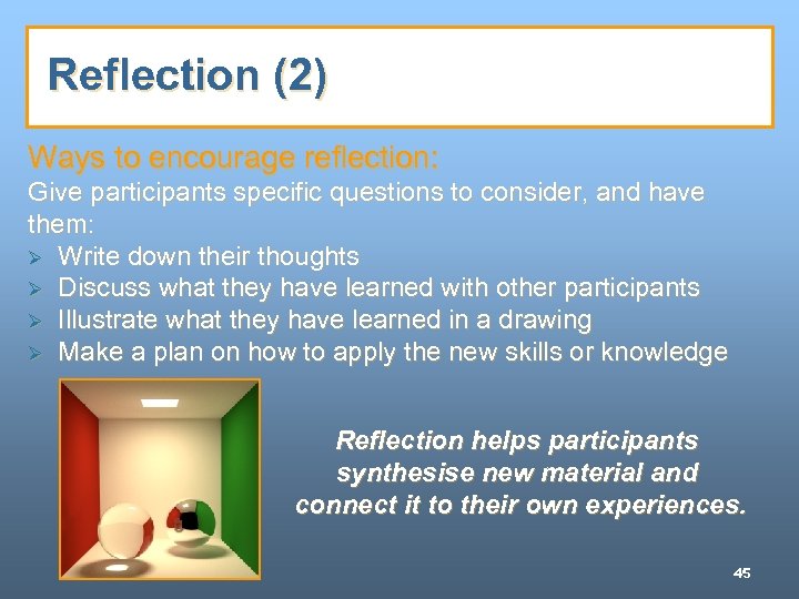 Reflection (2) Ways to encourage reflection: Give participants specific questions to consider, and have