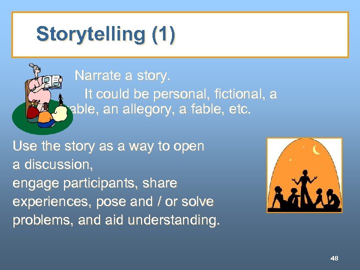 Storytelling (1) Narrate a story. It could be personal, fictional, a parable, an allegory,