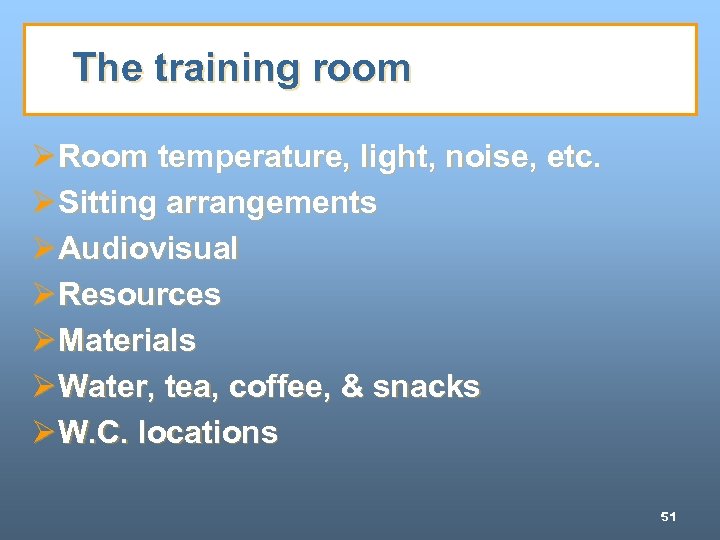 The training room Ø Room temperature, light, noise, etc. Ø Sitting arrangements Ø Audiovisual