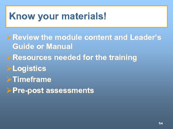 Know your materials! Ø Review the module content and Leader’s Guide or Manual Ø