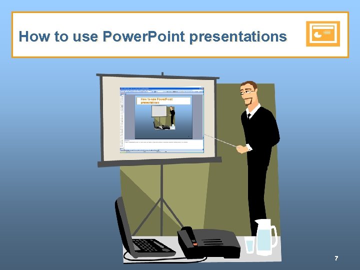 How to use Power. Point presentations 7 