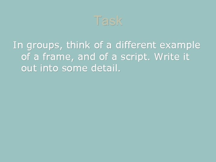 Task In groups, think of a different example of a frame, and of a