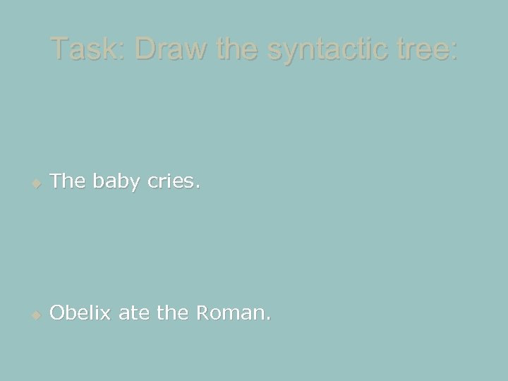 Task: Draw the syntactic tree: The baby cries. Obelix ate the Roman. 