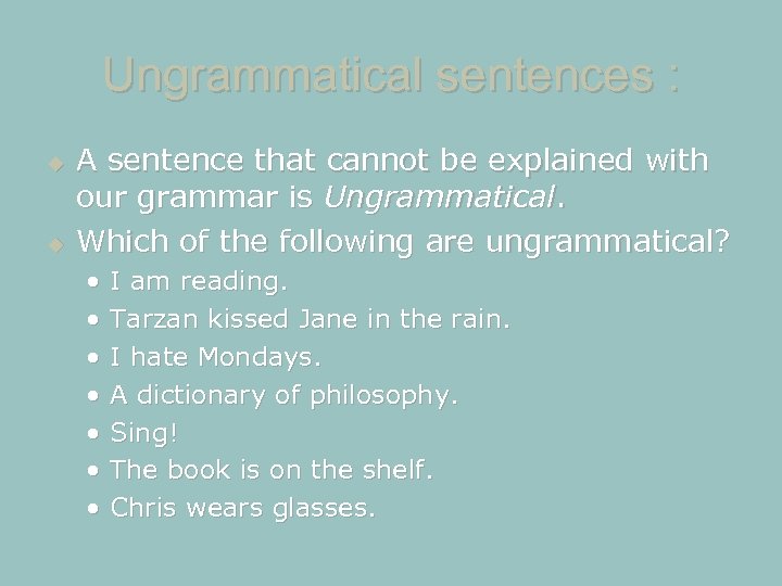 Ungrammatical sentences : A sentence that cannot be explained with our grammar is Ungrammatical.