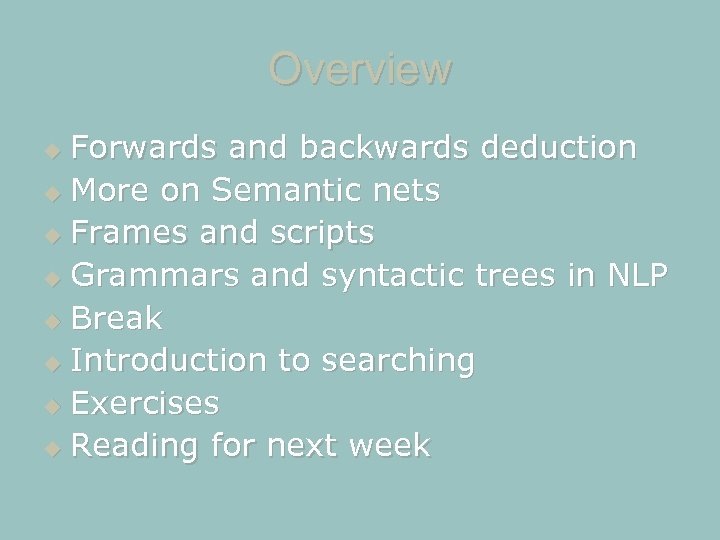 Overview Forwards and backwards deduction More on Semantic nets Frames and scripts Grammars and