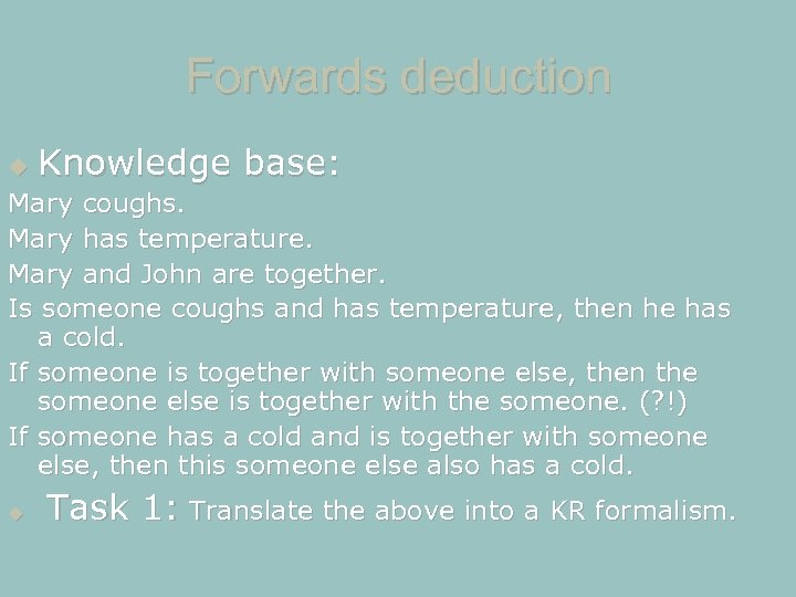 Forwards deduction Knowledge base: Mary coughs. Mary has temperature. Mary and John are together.