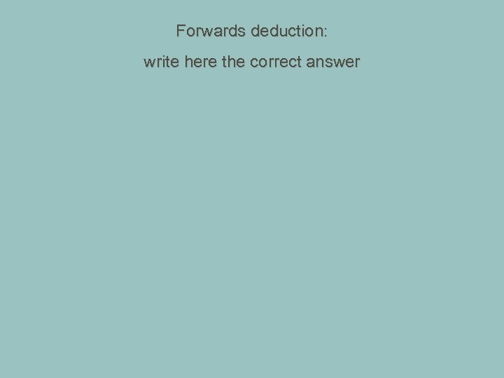 Forwards deduction: write here the correct answer 