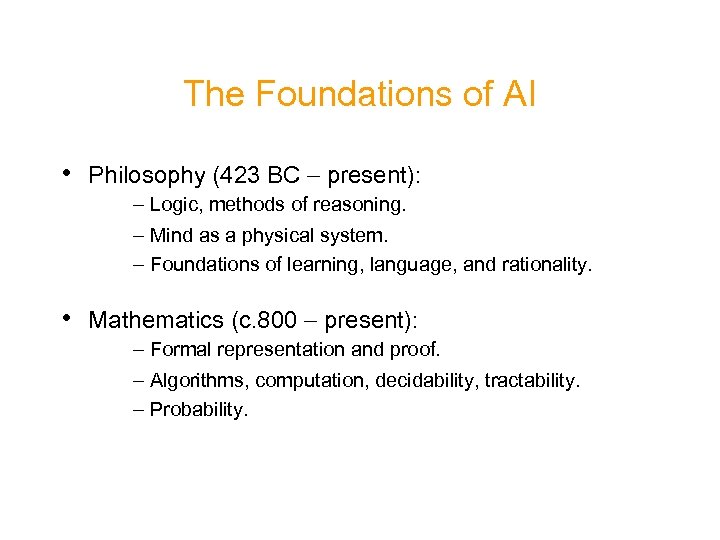 The Foundations of AI • Philosophy (423 BC - present): - Logic, methods of