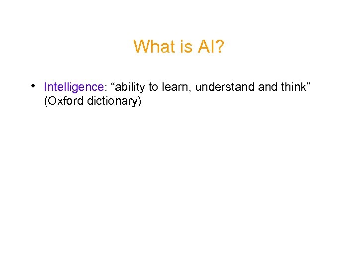 What is AI? • Intelligence: “ability to learn, understand think” (Oxford dictionary) 