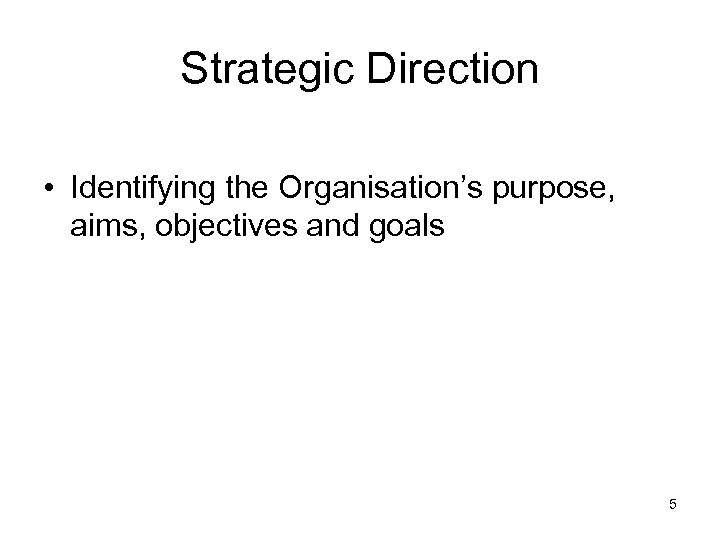 Strategic Direction • Identifying the Organisation’s purpose, aims, objectives and goals 5 